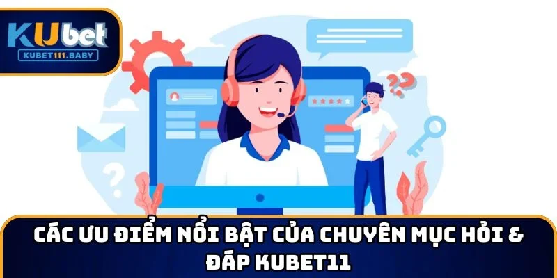 Các ưu điểm nổi bật của chuyên mục hỏi & đáp KUBET11