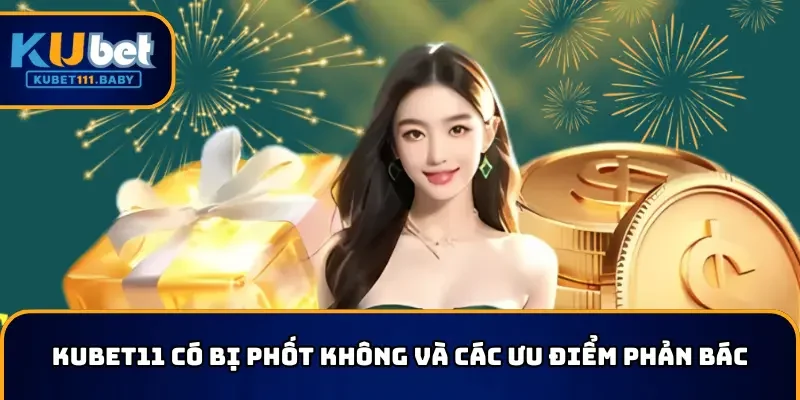 KUBET11 có bị phốt không và các ưu điểm phản bác