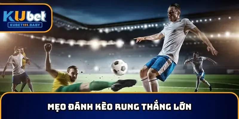 Mách bạn mẹo đánh kèo rung là gì hiệu quả