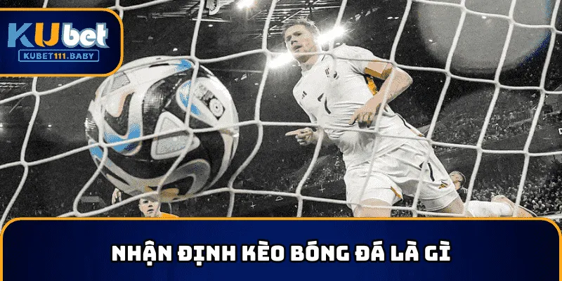Nhận định kèo bóng đá là việc dự đoán kết quả trận đấu